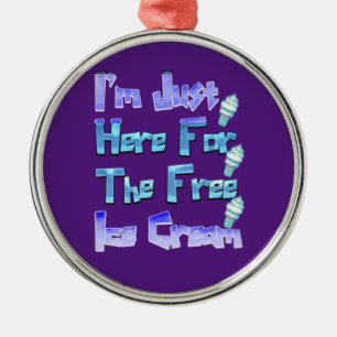 I'm Just Here For The Free Ice Cream, Funny   Metal Tree Decoration