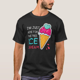 I'm Just Here For The Free Ice Cream Funny T-Shirt