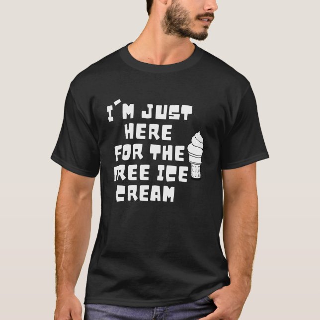 I'm Just Here For The Free Ice Cream Ice Cream T-Shirt (Front)