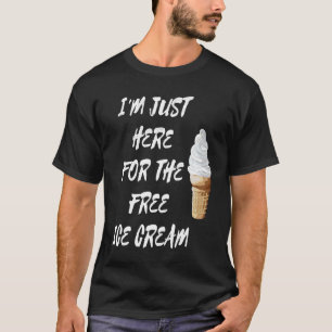 I'm Just Here For The Free Ice Cream Quote Men Wom T-Shirt