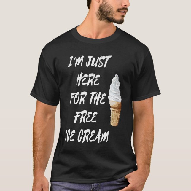 I'm Just Here For The Free Ice Cream Quote Men Wom T-Shirt (Front)