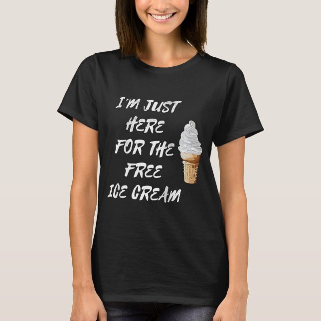 I'm Just Here For The Free Ice Cream Quote Men Wom T-Shirt (Front)