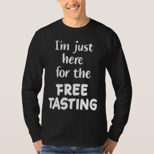 I'm Just Here For The Free Tasting T-Shirt