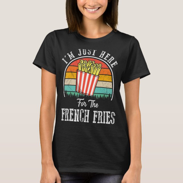 I'm Just Here For The Fries  Foodie French Fries R T-Shirt (Front)