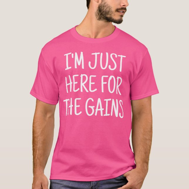 I'M Just Here For The Gains Bodybuilding Gym T-Shirt (Front)