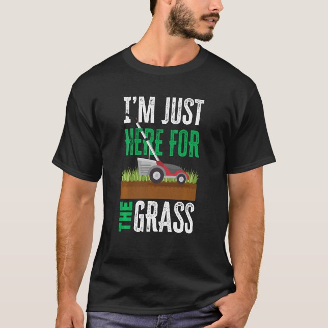 I'm Just Here For The Grass Funny Lawn Mower Lands T-Shirt (Front)