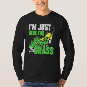 Im Just Here For The Grass - Gardening Lawn Mower  T-Shirt