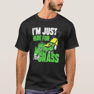 Im Just Here For The Grass - Gardening Lawn Mower T-Shirt