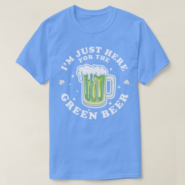 Im Just Here For The Green Beer St Patricks Day Dr T-Shirt (Design Front)