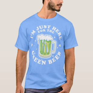 Im Just Here For The Green Beer St Patricks Day Dr T-Shirt
