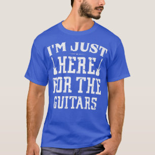 Im Just Here For The Guitars Guitar Lover Guitaris T-Shirt