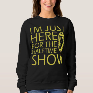 Im Just Here For The Halftime Show Football Sweatshirt