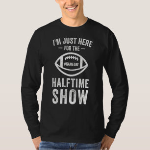 I'm Just Here For The Halftime Show For Mens Women T-Shirt