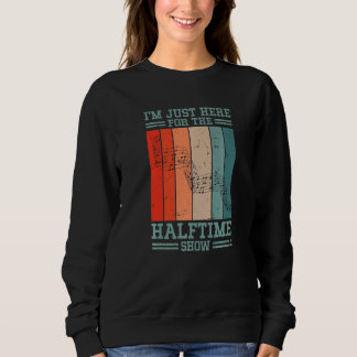 I'm Just Here For The Halftime Show Sweatshirt