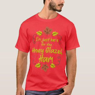 I'm Just Here For The Honey Glazed Ham Funny Thank T-Shirt