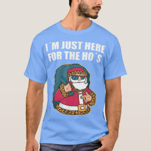Im just here for the Hos Gangsta Santa Cool Xmas C T-Shirt