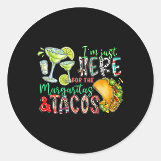 I'm Just Here For The Margaritas And Tacos Cinco D Classic Round Sticker