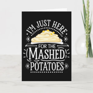 I'm Just Here For The Mashed Potatoes Card