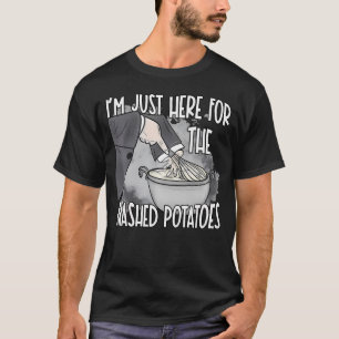 I'M Just Here For The Mashed Potatoes Cute Thanksg T-Shirt