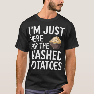 I'M Just Here For The Mashed Potatoes Funny Mashed T-Shirt