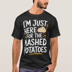 I'M Just Here For The Mashed Potatoes T-Shirt