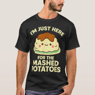 I'm Just Here For The Mashed Tatoes, Funny Thanksg T-Shirt