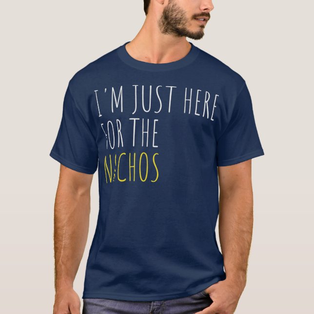 Im Just Here For The Nachos Funny Mexican Food T-Shirt (Front)