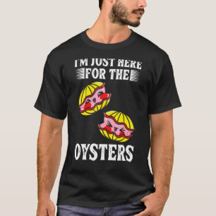 I'm Just Here For The Oysters Seafood Oyster T-Shirt