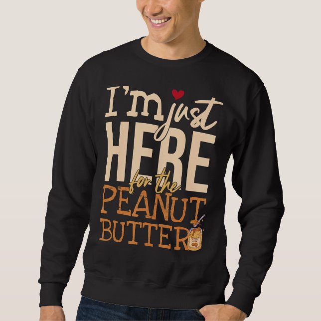 I'm Just Here For The Peanut Butter Sweatshirt (Front)
