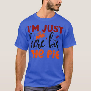 Im just here for the pie1 1 T-Shirt