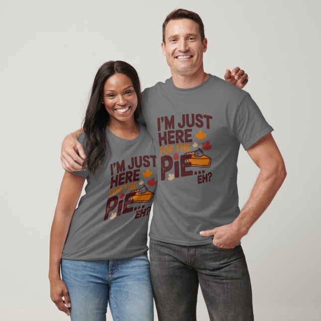 I'm Just Here For The Pie Eh? Funny Canadian T-Shirt (Unisex)