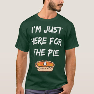 I'm Just Here For The Pie Funny Thanksgiving Food T-Shirt