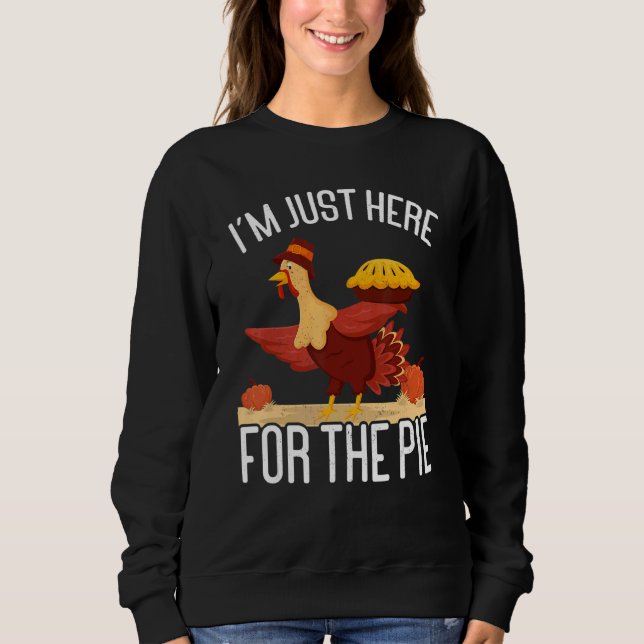 I'm Just Here For The Pie Thanks Giving  Thanksgiv Sweatshirt (Front)