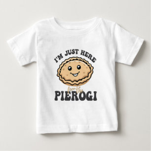 I'm Just Here For the Pierogi Baby T-Shirt