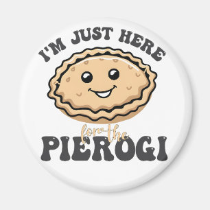 I'm Just Here For the Pierogi Magnet