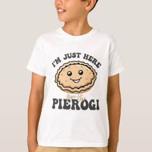 I'm Just Here For the Pierogi  T-Shirt