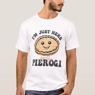 I'm Just Here For the Pierogi T-Shirt