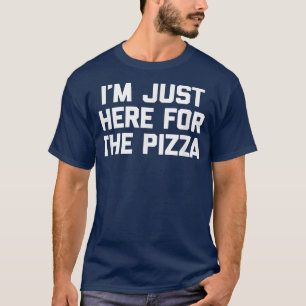 Im Just Here For The Pizzafunny Saying Food Pizza T-Shirt