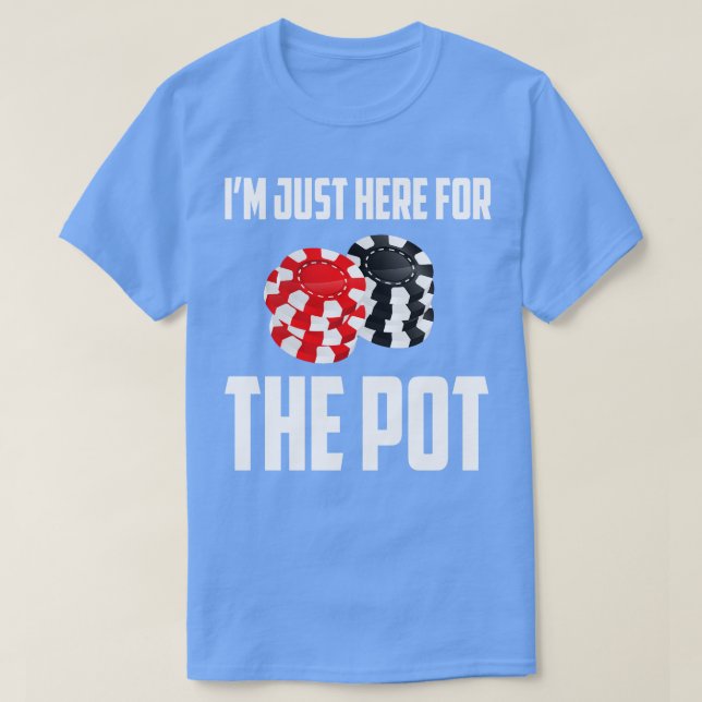 Im Just Here For The Pot 1 T-Shirt (Design Front)