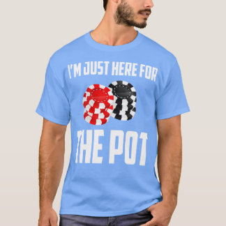 Im Just Here For The Pot 1 T-Shirt