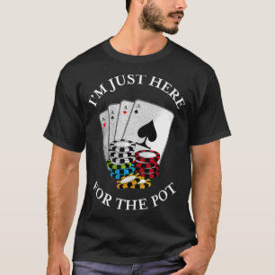 Im just here for the Pot Funny Gambling Poker Tee