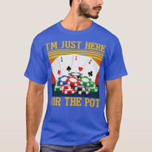 Im Just Here For The Pot Funny Lovers Gift T-Shirt