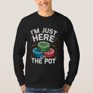 I'm Just Here For The Pot Funny Poker Chips Casino T-Shirt
