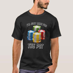 I'm Just Here For The Pot Gambler Poker  Casino T-Shirt