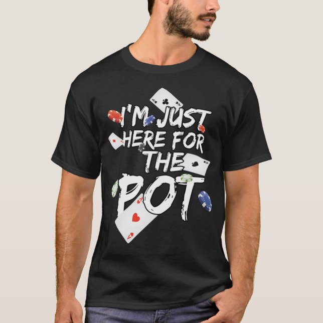 I'm Just Here For The Pot Poker Lovers Funny Gift T-Shirt (Front)