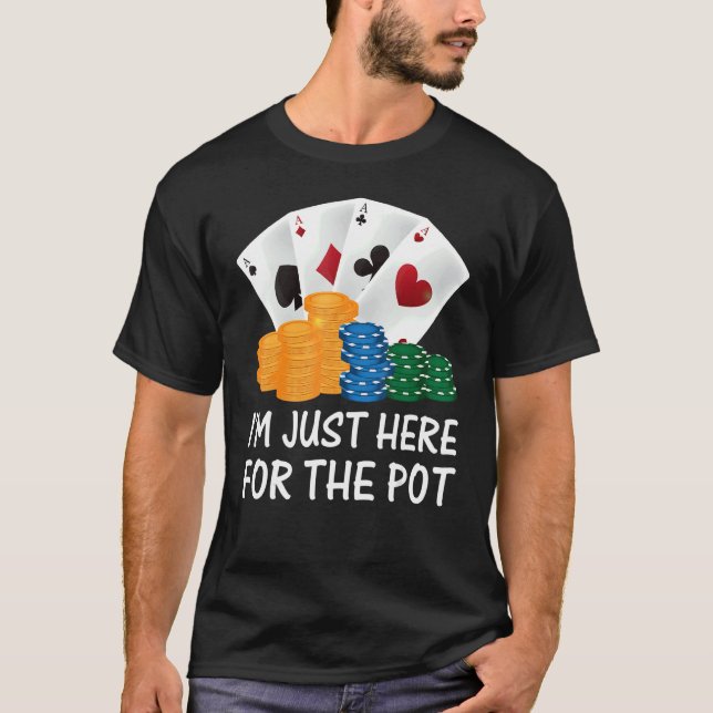 I'm Just Here For The Pot Poker Player T-Shirt (Front)