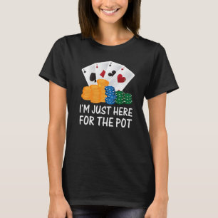 I'm Just Here For The Pot Poker Player T-Shirt