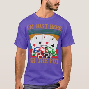 Im Just Here For The Pot Poker T-Shirt