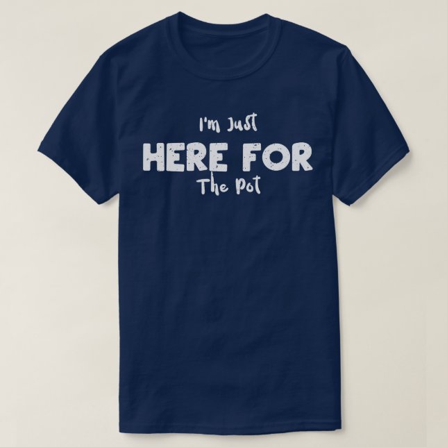 Im Just Here For The Pot T-Shirt (Design Front)
