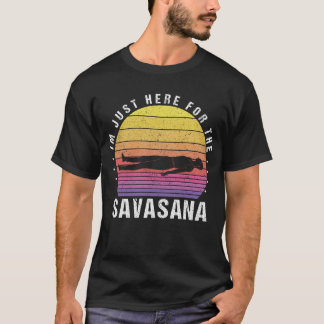 Im Just Here for The Savasana, Savasana Yoga T-Shirt